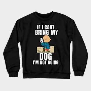 If I Can't Bring My Dog, I'm Not Going Funny Pet Animal Tee Crewneck Sweatshirt